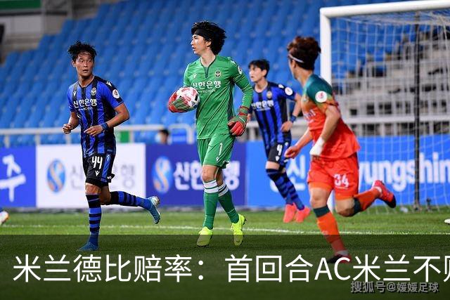 米兰德比赔率：首回合AC米兰不败 国米强弩之末